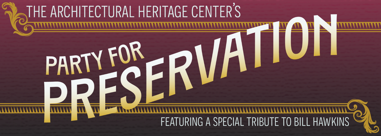 Maroon graphic, featuring the text: "The Architectural Heritage Center's Party for Preservation, Featuring a Special Tribute to Bill Hawkins"